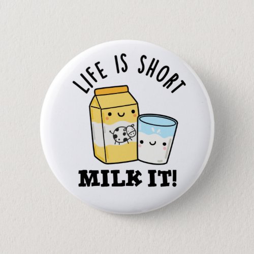 LIfe Is Short Milk It Funny Drink Pun  Button