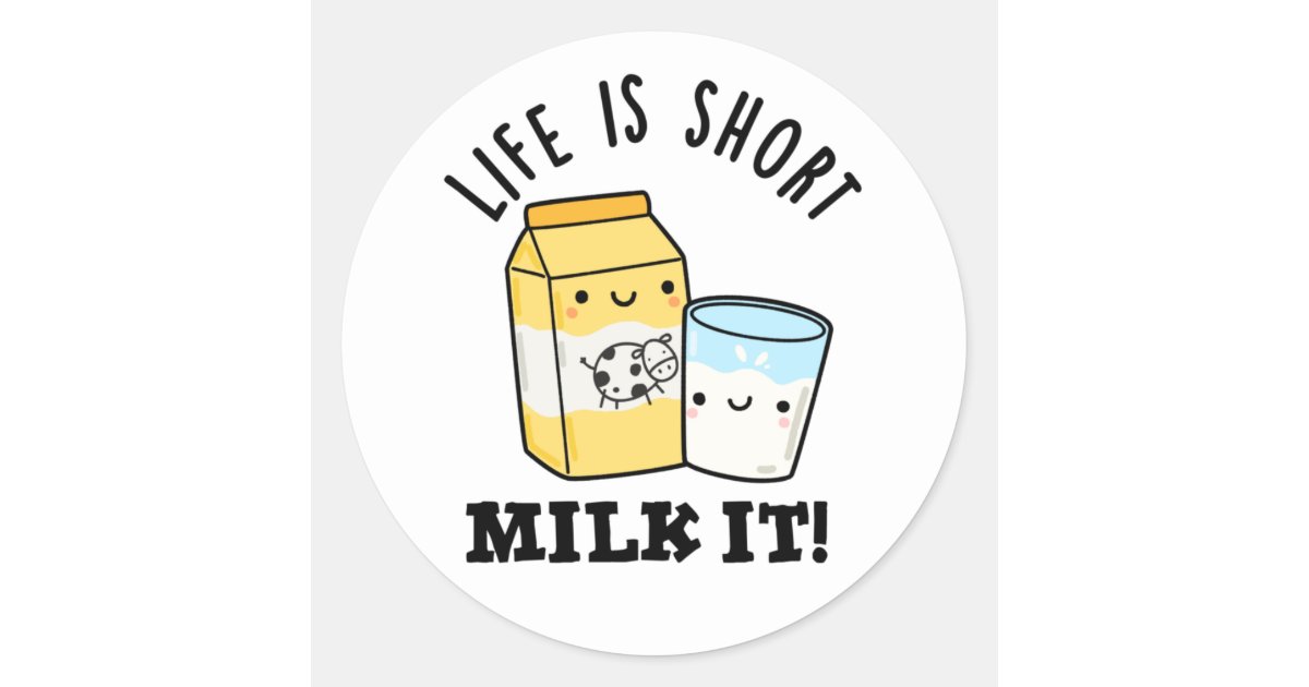 LIfe Is Short Milk It Funny Drink Pun Classic Round Sticker | Zazzle