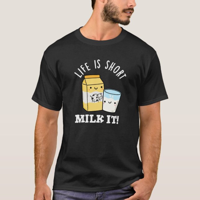 LIfe Is Short Milk It Funny Drink Pun Dark BG T-Shirt (Front)