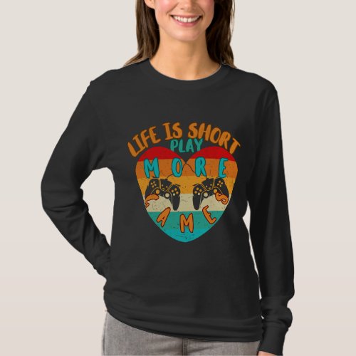 Life is Short Play More Games  T_Shirt