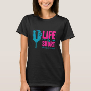 Life Is Short Play Pickleball Pickleball Player T-Shirt