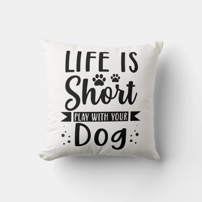 Life Is Short Play With Your Dog Throw Pillow (Front)