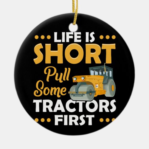 Life Is Short Pull Some Tractors First Ceramic Ornament