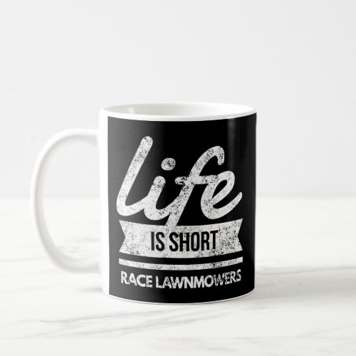 Life Is Short Race Lawnmowers Fun Lawn Mower Racer Coffee Mug