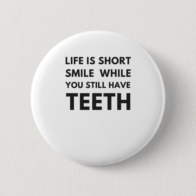 Life is short Smile while you still have teeth Button (Front)