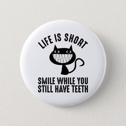Life Is Short _ Smile While You Still Have Teeth Button