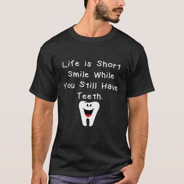 Life Is Short Smile While You Still Have Teeth Den T-Shirt (Front)