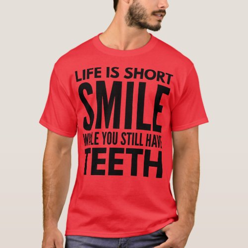 Life Is Short Smile While You Still Have Teeth Fun T_Shirt