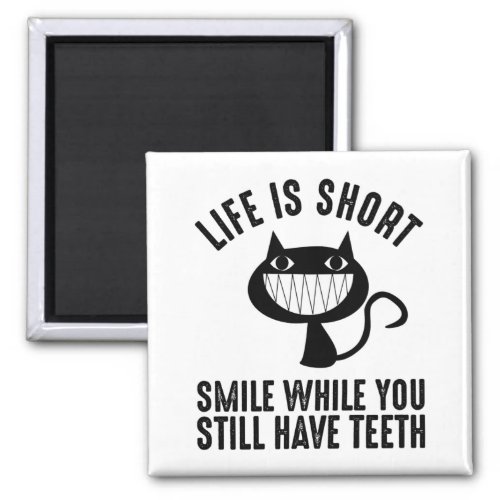 Life Is Short _ Smile While You Still Have Teeth Magnet