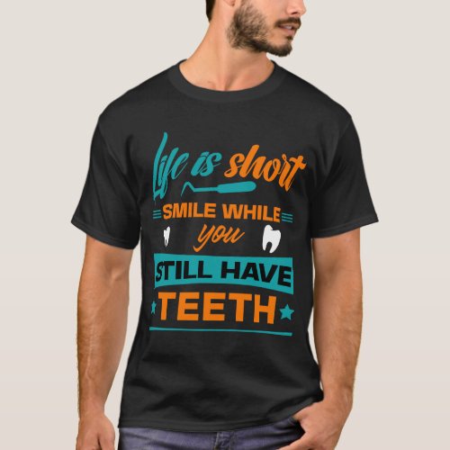 Life Is Short Smile While You Still Have Teeth  T_Shirt