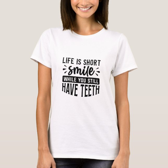 Life is short, smile while you still have teeth -  T-Shirt (Front)