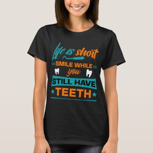 Life Is Short Smile While You Still Have Teeth  T_Shirt