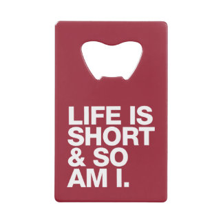 Life is Short & So Am I Funny Quote Bottle Opener