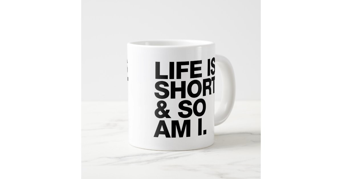 Life is Short & So Am I Funny Quote Giant Coffee Mug, Zazzle