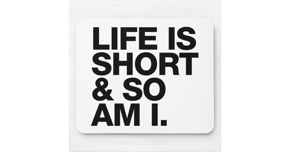 Life Is Short So Am I Funny Quote Mousepad Zazzle Com