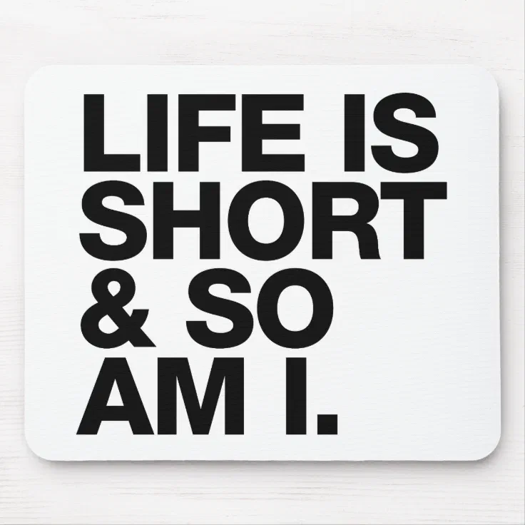 Life is Short & So Am I Funny Quote Mousepad | Zazzle Life is Short & So Am I Funny Quote Mousepad | Zazzle