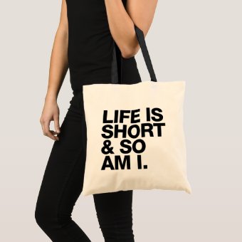 Life is Short & So Am I Funny Quote Tote Bag | Zazzle