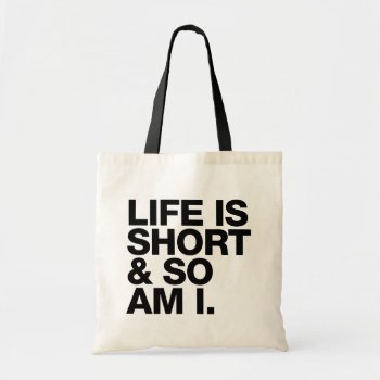 Life Is Short & So Am I Funny Quote Tote Bag by LisaMarieDesign at Zazzle