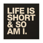 Life Is Short &amp; So Am I Funny Quote Wood Wall Decor at Zazzle