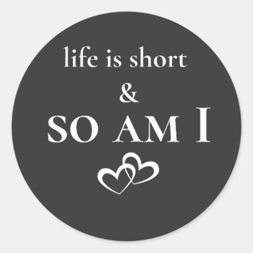 Life Is Short & So Am I Funny Short Person Quote Classic Round Sticker