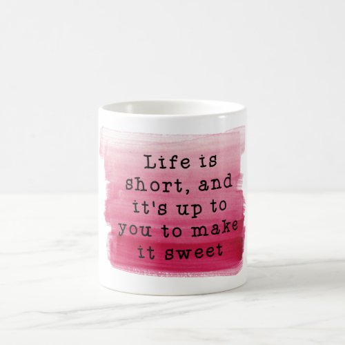 life is  short so its up to you to make it sweet coffee mug