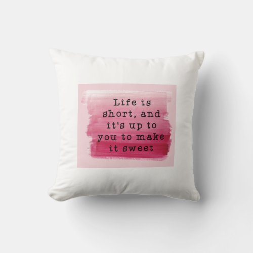 life is short so its up to you to make it sweet throw pillow