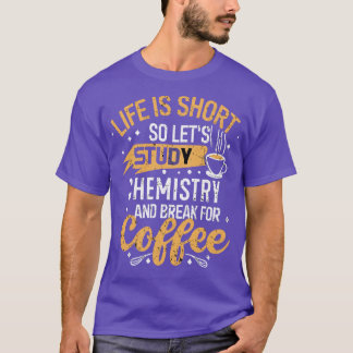 Life is Short So lets study Chemistry and break fo T-Shirt