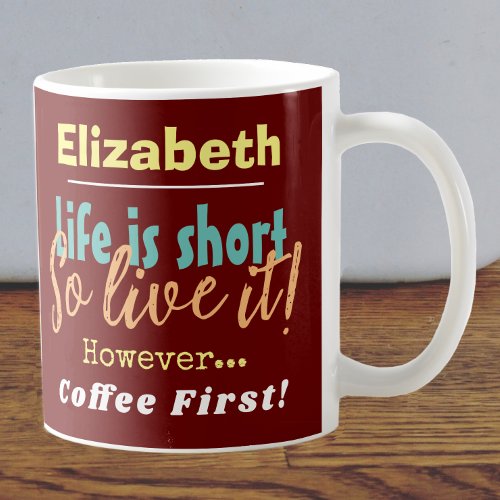 Life is Short _ So Live it Coffee First with Name Coffee Mug