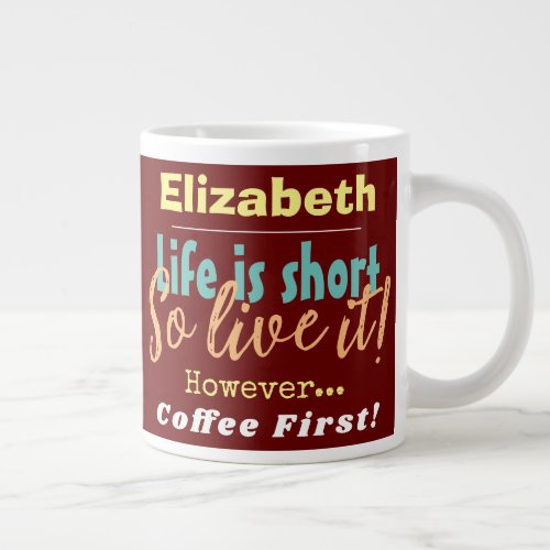 Life is Short _ So Live it Coffee First with Name Giant Coffee Mug