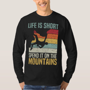Life Is Short Spend It On The Mountains Rock Climb T-Shirt