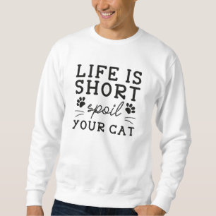 Life Is Short Spoil Your Cat Sweatshirt