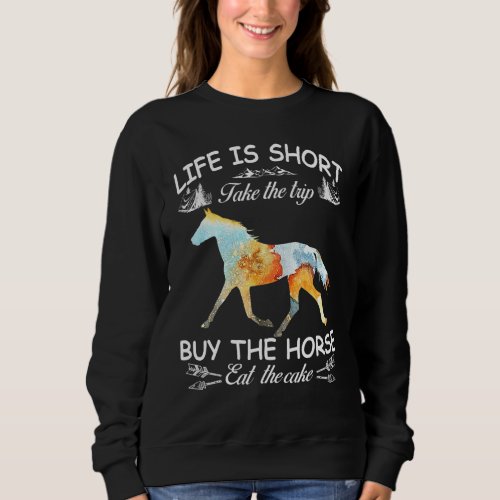Life Is Short Take The Trip Buy The Horse Eat The  Sweatshirt