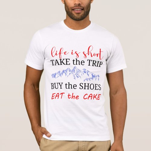 LIFE IS SHORT TAKE THE TRIP BUY THE SHOES EAT THE  T_Shirt