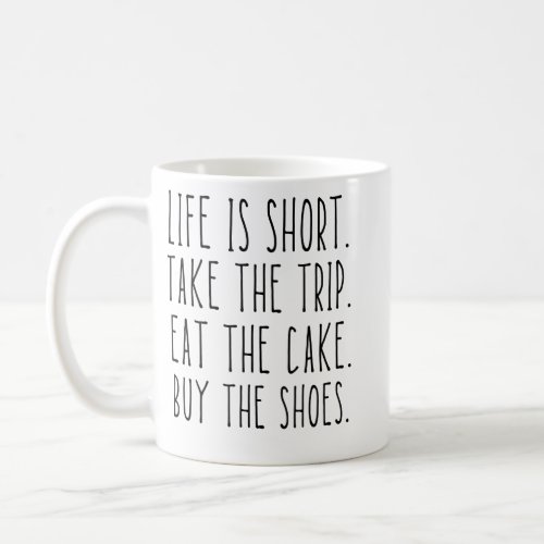 Life Is Short Take The Trip Eat The Cake Buy The S Coffee Mug