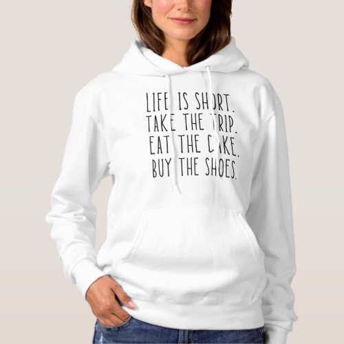 Life Is Short Take The Trip Eat The Cake Buy The S Hoodie