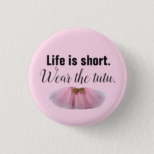 Life Is Short Wear the tutu Button