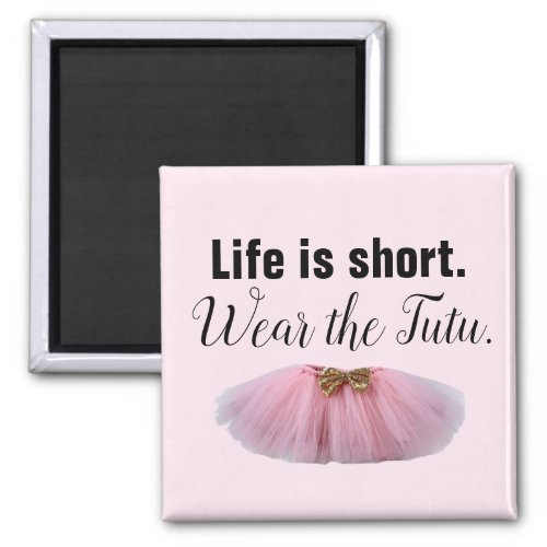 Life Is Short Wear the tutu Magnet
