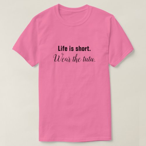 Life Is Short Wear the Tutu T_Shirt