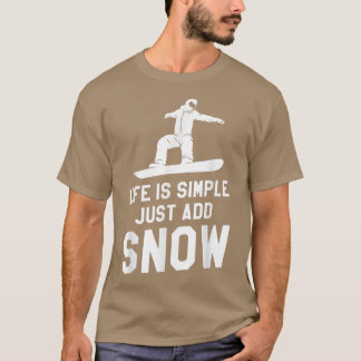 Life Is Simple Just Add Snow Snowboard Snowboardin T-Shirt