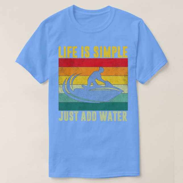 Life is Simple Just Add Water Jet Ski Rider Gift T-Shirt (Design Front)