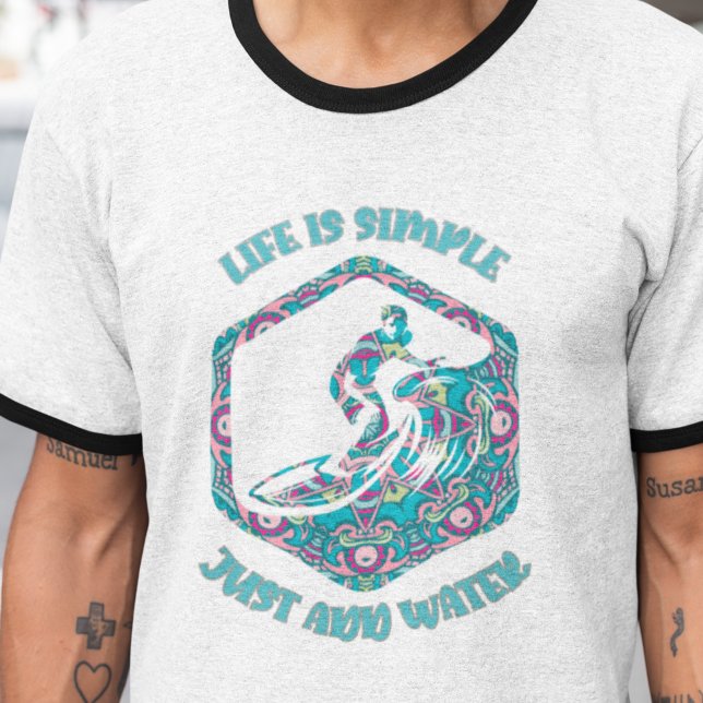 Life Is Simple, Just Add Water  T-Shirt (Creator Uploaded)