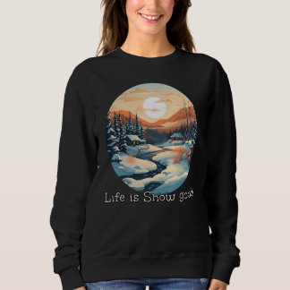 Life is snow good! with pretty Winter View for col Sweatshirt
