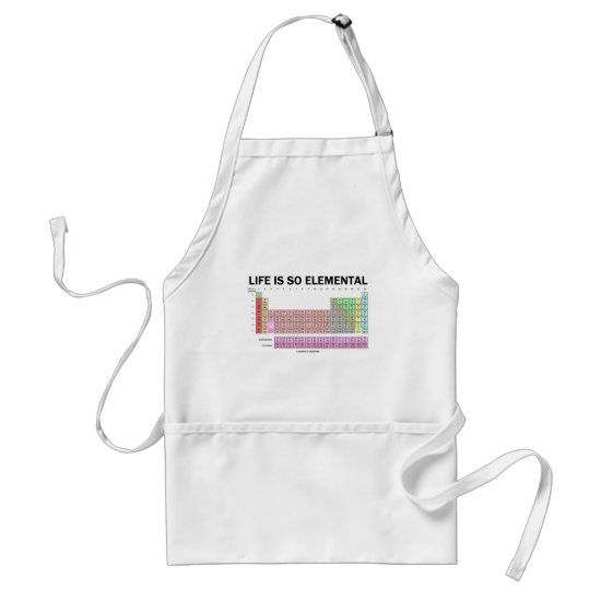 Life Is So Elemental (Periodic Table Of Elements) Adult Apron