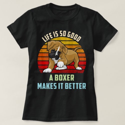 Life Is So Good A Boxer Makes It Better Dog Mom T_Shirt