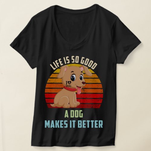 Life Is So Good A Cool Dog Makes It Better Dog Mom T_Shirt
