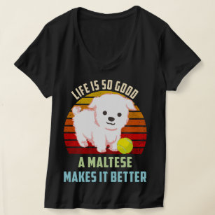 Life Is So Good A Maltese Makes It Better Dog Mom T-Shirt