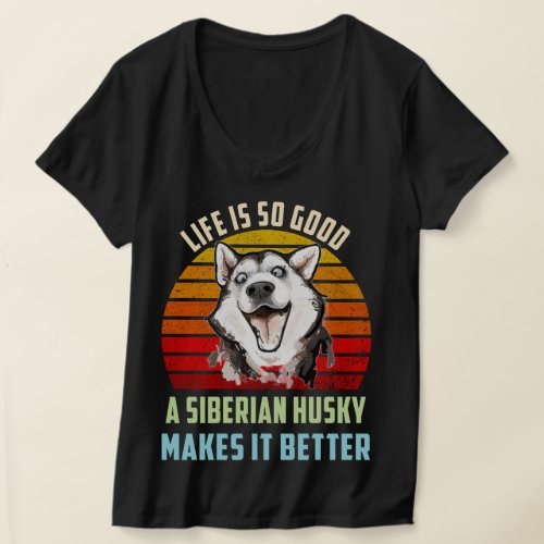 Life Is So Good A Siberian Husky Makes It Better T_Shirt