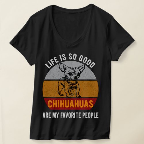 Life Is So Good Chihuahuas Are My Favorite People T_Shirt
