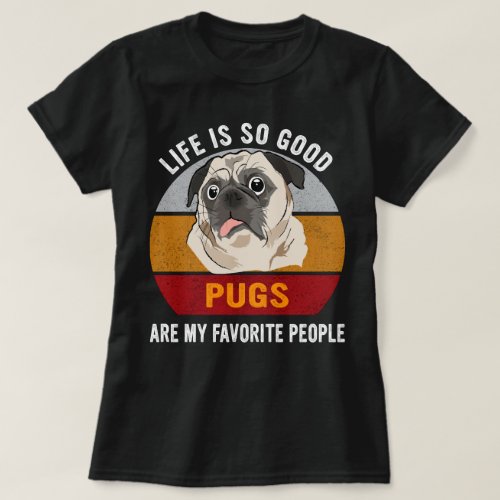 Life Is So Good Cool Pugs Are My Favorite People T_Shirt