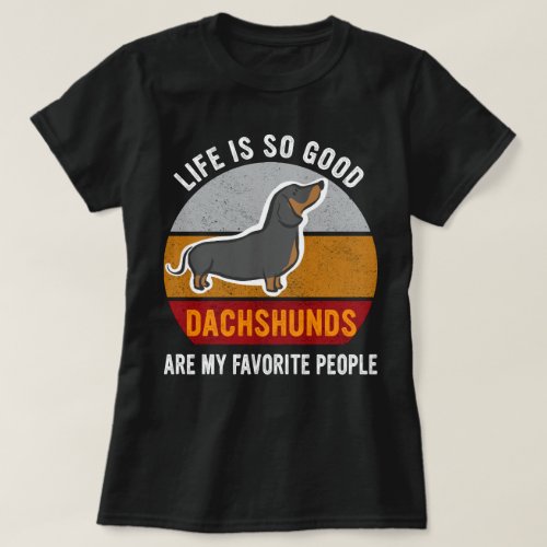 Life Is So Good Dachshunds Are My Favorite People T_Shirt